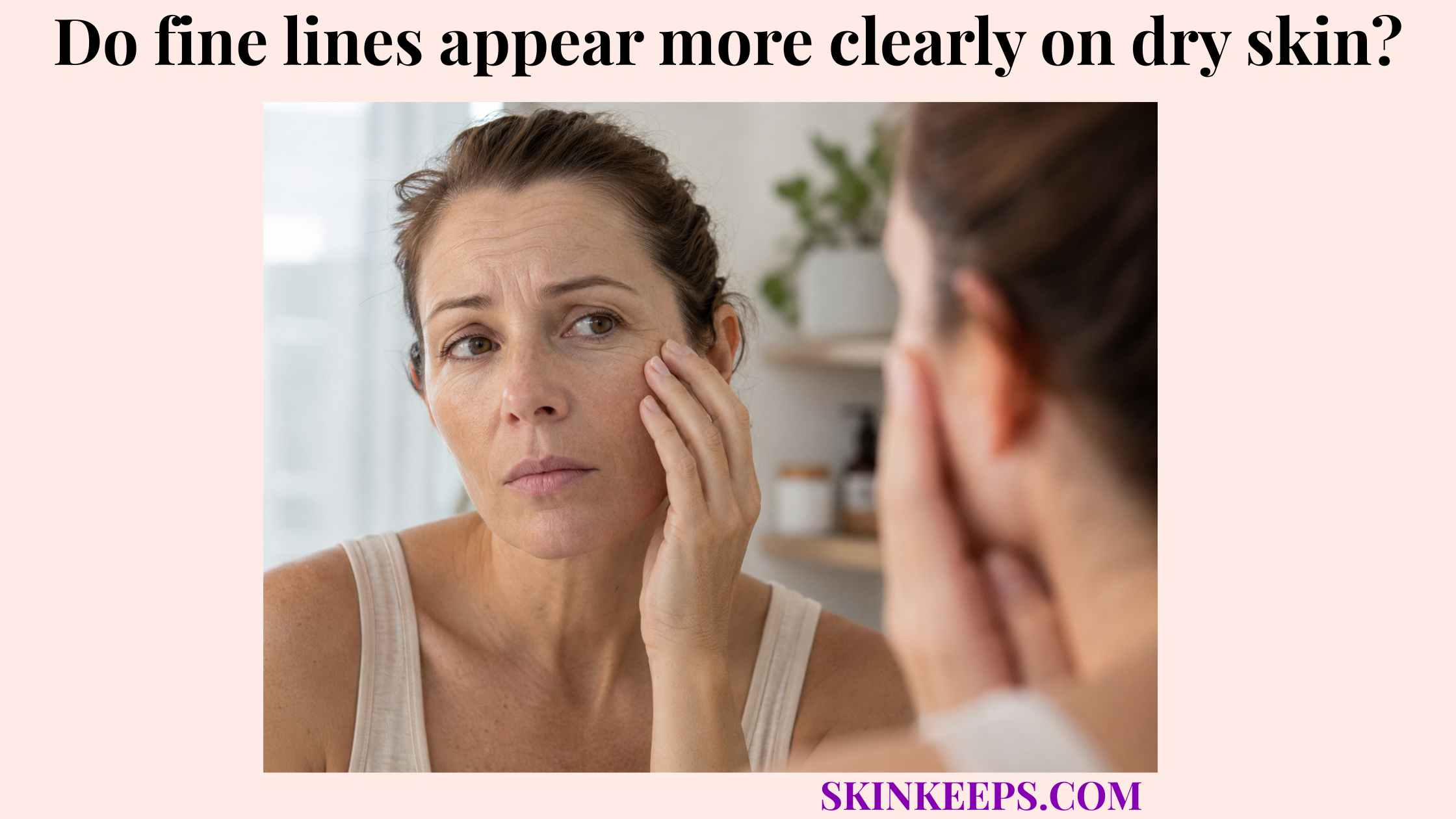 Person checking fine lines on dry facial skin in a bathroom mirror