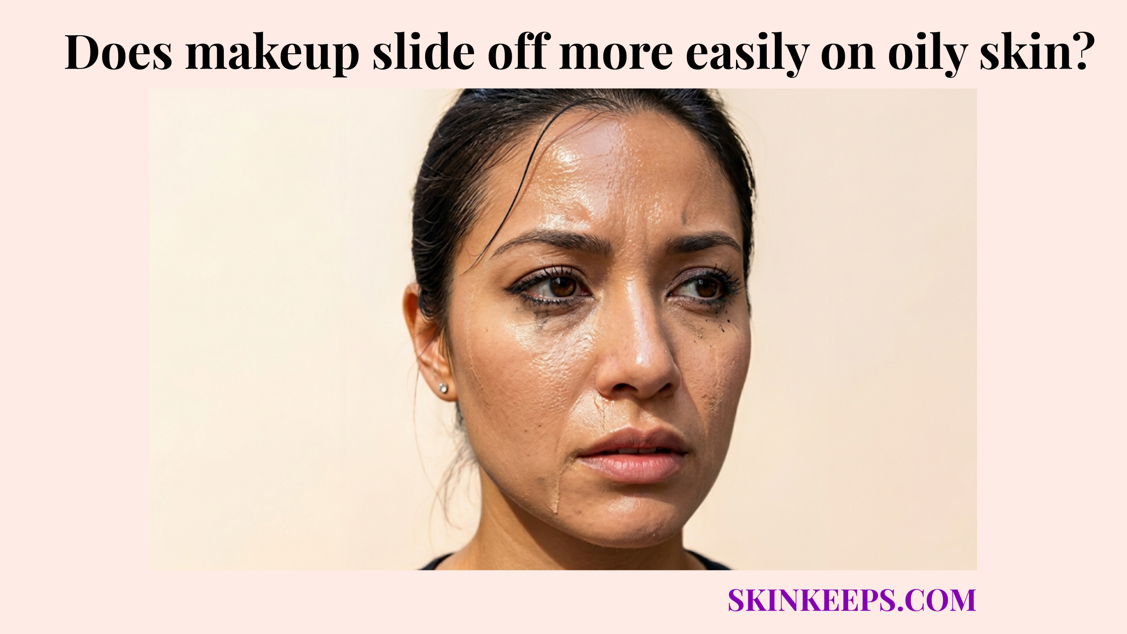makeup slide off more easily on oily skin