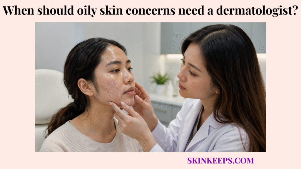 oily skin concerns need a dermatologist