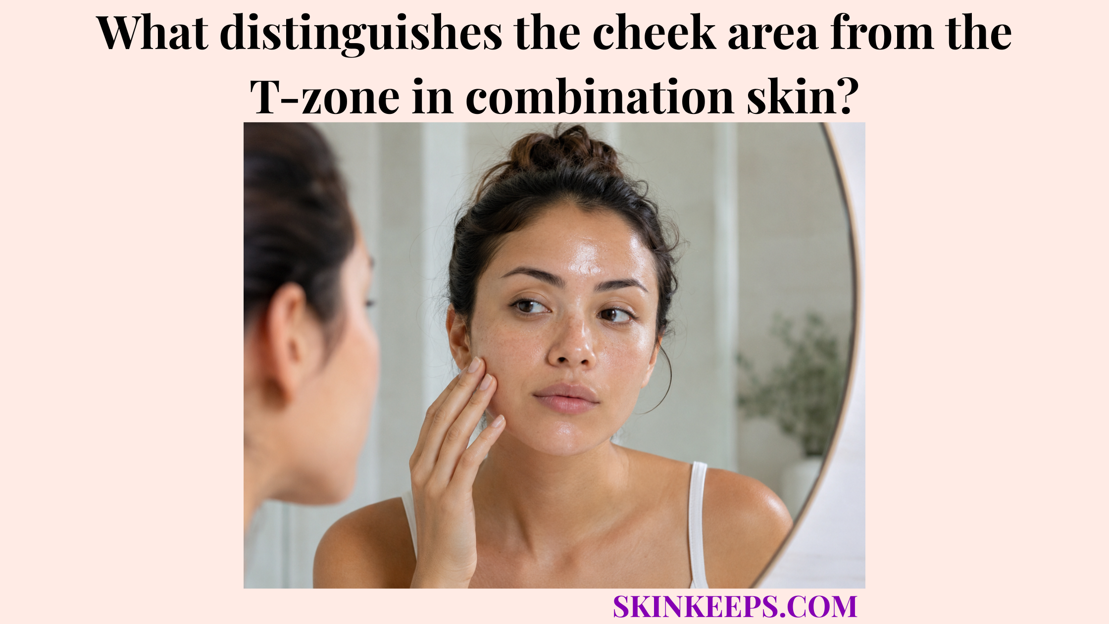 Realistic illustration of a woman examining combination skin in a mirror, with a shinier T-zone and less oily cheek area.