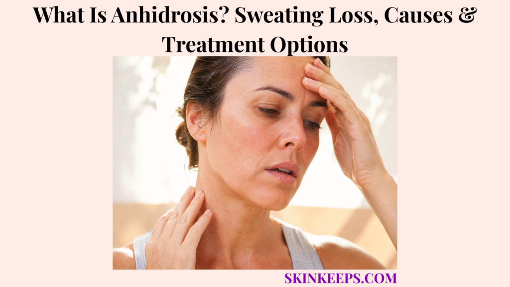 What Is Anhidrosis? Sweating Loss, Causes & Treatment Options